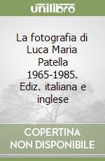 La fotografia di Luca Maria Patella 1965-1985. Ediz. italiana e inglese libro