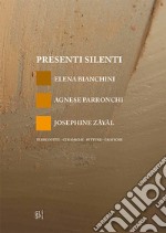 Presenti silenti. Elena Bianchini, Agnese Parronchi, Josephine Zayal. Terrecotte, ceramiche, pitture, grafiche libro