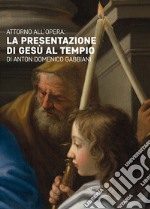 Attorno all'opera. La presentazione di Gesù al tempio di Anton Domenico Gabbiani libro