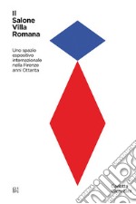 Il Salone Villa Romana. Uno spazio espositivo internazionale nella Firenze anni Ottanta
