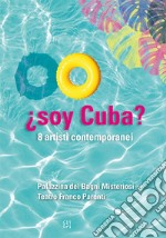 ¿soy Cuba? 8 artisti contemporanei. Catalogo della mostra (Milano, 13 ottobre-19 novembre 2017). Ediz. italiana e inglese