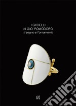 I gioielli di Gio' Pomodoro. Il segno e l'ornamento. Catalogo della mostra (Vicenza, 21 marzo-2 settembre 2018). Ediz. italiana e inglese libro