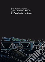 Il centro Pecci a Prato. Costruire un'idea. La politica culturale tra il 1980 e il 1995. Fatti e antefatti visti dall'interno