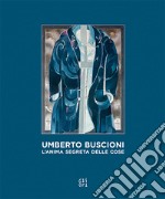 Umberto Buscioni. L'anima segreta delle cose libro