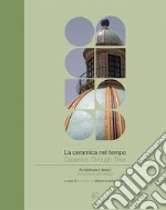 La ceramica nel tempo. Architettura e design-Ceramics through time. Architecture and design. Ediz. bilingue libro