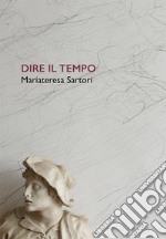 Dire il tempo. Mariateresa Sartori. Ediz. italiana e inglese libro