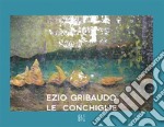 Ezio Gribaudo. Le conchiglie Seashells. Ediz. italiana e inglese libro