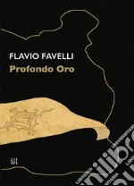 Flavio Favelli. Profondo oro. Catalogo della mostra (Calenzano, 18 settembre 2020-28 marzo 2021). Ediz. italiana e inglese libro