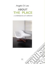 About The Place. A contemporary art collection. Ediz. illustrata libro