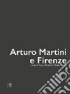 Arturo Martini e Firenze. Ediz. illustrata libro di Mannini L. (cur.) Risaliti S. (cur.)