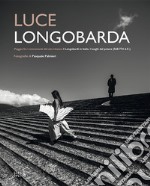 Luce longobarda. Vaggio fra i monumenti del sito Unesco «I Longobardi in Italia. I luoghi del potere (568-774 d.C.)». Ediz. italiana e inglese libro