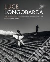 Luce longobarda. Vaggio fra i monumenti del sito Unesco «I Longobardi in Italia. I luoghi del potere (568-774 d.C.)». Ediz. italiana e inglese libro di Palmieri Pasquale