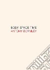 Antony Gormley. Body, space, time. Ediz. italiana e inglese libro
