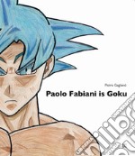 Paolo Fabiani is Goku. Ediz. illustrata libro