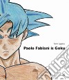 Paolo Fabiani is Goku. Ediz. illustrata libro di Gaglianò Pietro