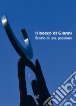 Il Bosco di Gianni. Storia di una passione. Ediz. illustrata libro