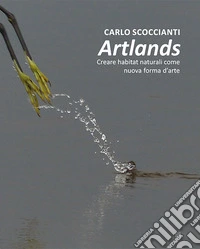 Artlands. Creare habitat naturali come nuova forma d'arte libro