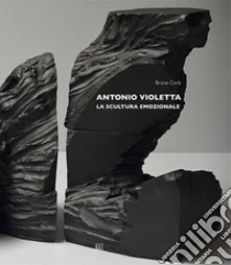 Antonio Violetta. La scultura emozionale. Ediz. italiana e inglese