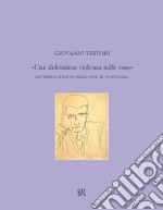 Giovanni Testori. «Una dolcissima violenza sulle cose». Lettere e scritti negli anni di «Pattuglia» libro