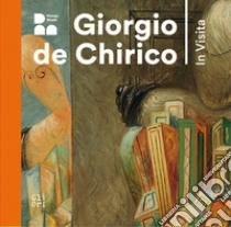 Giorgio De Chirico. In visita. Ediz. italiana e inglese. Ediz. italiana e inglese