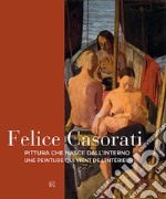 Felice Casorati. Pittura che nasce dall'interno-Une peinture qui vient de l'intérieur. Ediz. bilingue