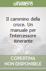 Il cammino della croce. Un manuale per l'intercessore itinerante libro