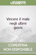 Vincere il male negli ultimi giorni libro