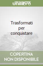 Trasformati per conquistare libro