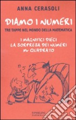 Diamo i numeri. Tre tappe nel mondo della matematica: I magnifici dieci-La sorpresa dei numeri-Mr Quadrato. Ediz. illustrata libro