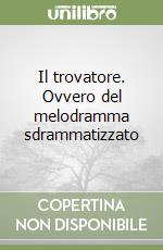 Il trovatore. Ovvero del melodramma sdrammatizzato