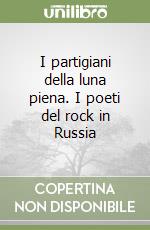 I partigiani della luna piena. I poeti del rock in Russia libro