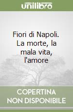 Fiori di Napoli. La morte, la mala vita, l'amore