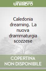 Caledonia dreaming. La nuova drammaturgia scozzese libro