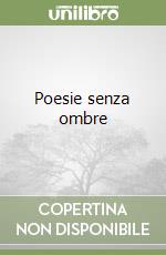 Poesie senza ombre libro