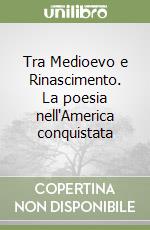 Tra Medioevo e Rinascimento. La poesia nell'America conquistata libro