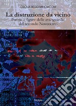 La distruzione da vicino. Forme e figure delle avanguardie del secondo Novecento libro