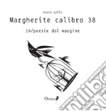 Margherite calibro 38. 16/poesie dal margine libro