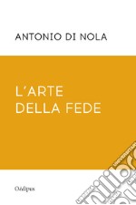 L'arte della fede. Nuova ediz. libro