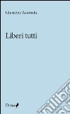 Liberi tutti libro di Acconcia Giuseppe