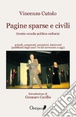 Pagine sparse e civili (teatro-scuola-politica-cultura). Articoli, commenti, recensioni, interventi (pubblicati dagli anni '70 del novecento a oggi)