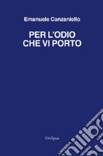 Per l'odio che vi porto