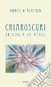 Chiaroscuri. Trilogia in versi libro