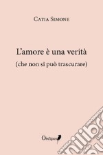 L'amore è una verità (che non si può trascurare) libro