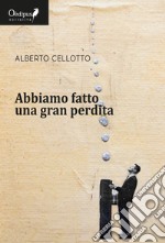 Abbiamo fatto una gran perdita libro