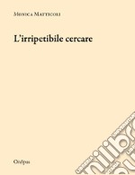 L'irripetibile cercare