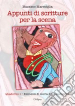 Appunti di scritture per la scena. Vol. 1-2: Elementi di teoria drammaturgica-Eserciziario libro