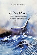 Oltremare. Dalla notte al tramonto passando per le stagioni. Nuova ediz. libro