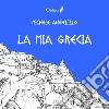 La mia Grecia libro di Angelillo Michele