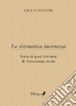 La sistematica incertezza. Storie di quasi vent'anni di ventunesimo secolo