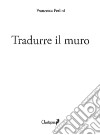 Tradurre il muro libro di Perlini Francesca